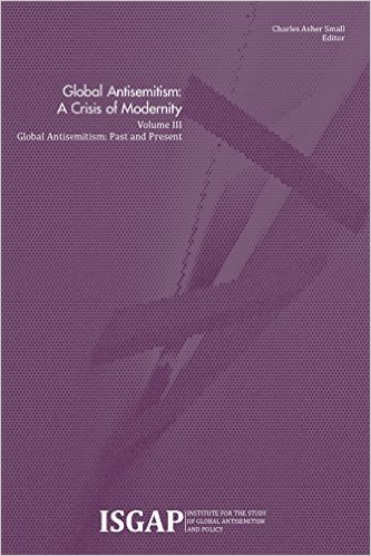 Global Antisemitism: A Crisis of Modernity Volume III: Global Antisemitism: Past and Present (2014)